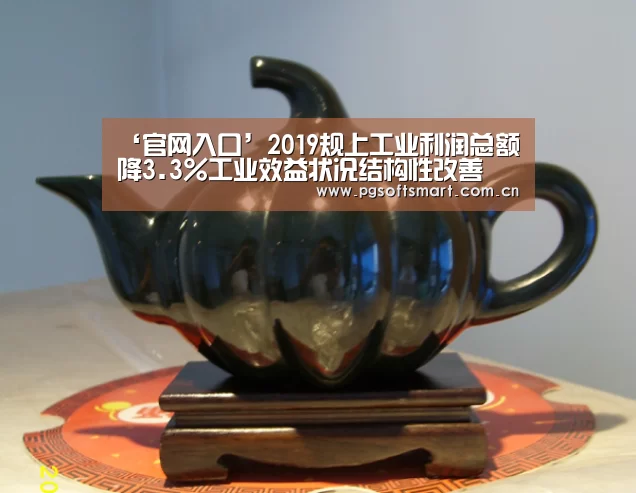 ‘官网入口’2019规上工业利润总额降3.3%工业效益状况结构性改善(图3) 模拟器游戏